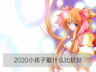 2020小孩子戴什么比较好_越活越年轻像小孩子一样的星座