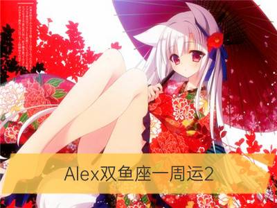 alex双鱼座一周运2.26-3.4_alex金牛座一周运2.26-3.4