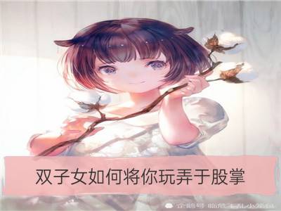 双子女如何将你玩弄于股掌？_金牛女如何将你玩弄于股掌？