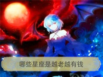 哪些星座是越老越有钱_排行榜：12星座女谁越老越漂亮