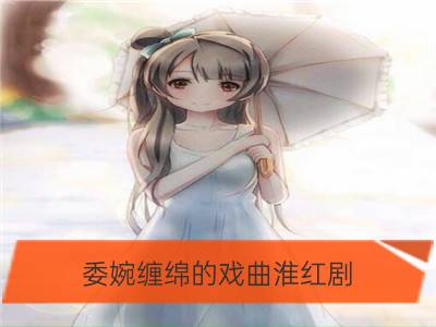 委婉缠绵的戏曲淮红剧_柔婉缠绵动听的临海词调