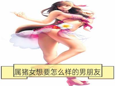 属猪女想要怎么样的男朋友_属鼠女想要怎么样的男朋友